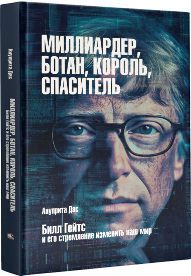 Миллиардер, ботан, король, спаситель. Билл Гейтс и его стремление изменить наш мир