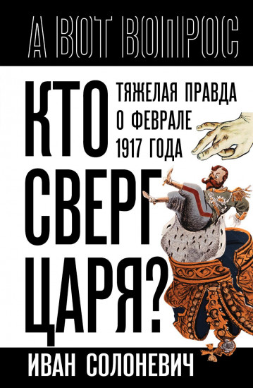 Кто сверг царя? Тяжелая правда о феврале 1917 года