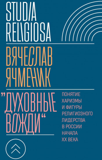Духовные вожди. Понятие харизмы и фигуры религиозного лидерства в России начала XX века
