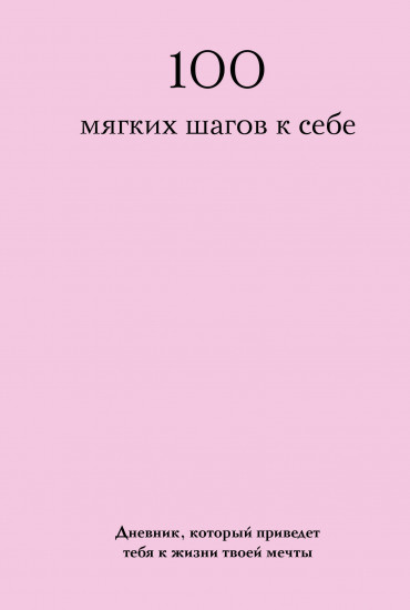 100 мягких шагов к себе. Дневник, который приведёт тебя к жизни твоей мечты