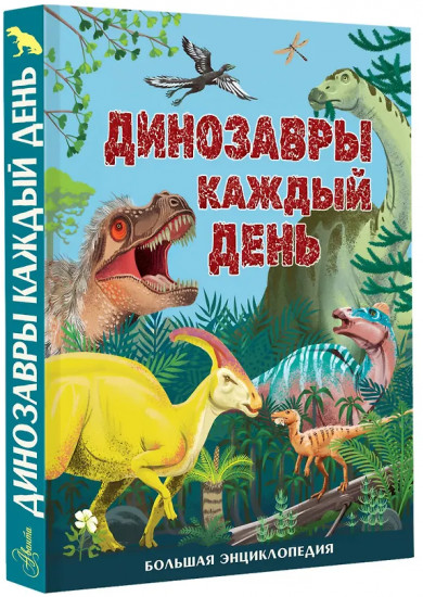 Динозавры каждый день. Большая энциклопедия