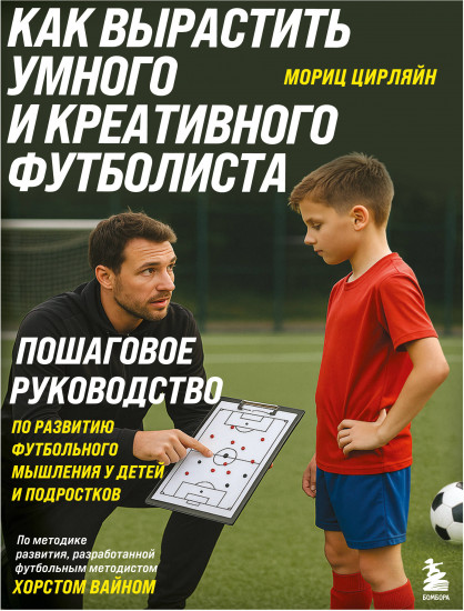 Как вырастить умного и креативного футболиста. Пошаговое руководство по развитию футбольного мышления у детей и подростков