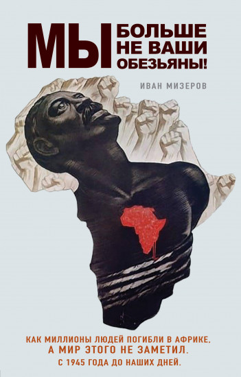 Мы больше не ваши обезьяны! Как миллионы людей погибли в Африке, а мир этого не заметил