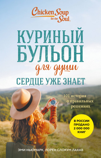 Куриный бульон для души. Сердце уже знает. 101 история о правильных решениях