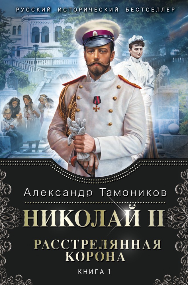 Николай II. Расстрелянная корона. Книга 1 | Русский исторический бестселлер