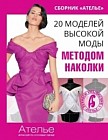 Сборник &quot;Ателье&quot;. 20 моделей высокой моды методом наколки