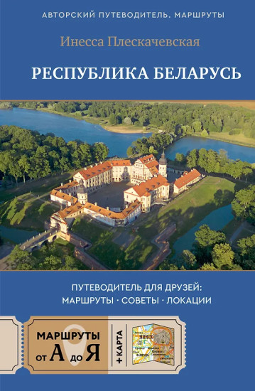 Республика Беларусь. Путеводитель для друзей. Маршруты, советы, локации