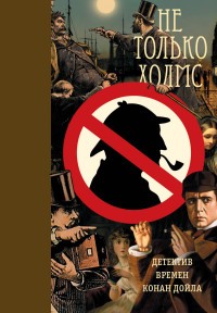 Не только Холмс. Детектив времен Конан Дойла. Антология викторианской детективной новеллы | Винтажный детектив