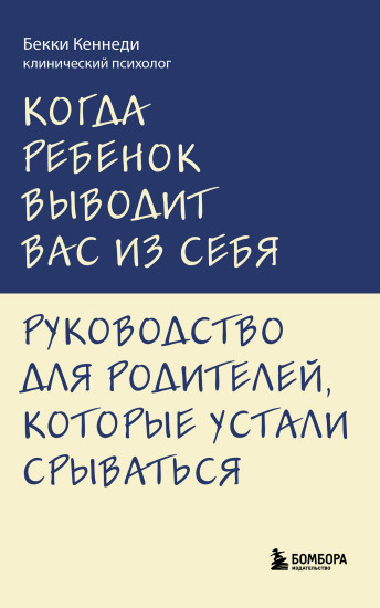 Когда ребёнок выводит вас из себя. Руководство для родителей, которые устали срываться