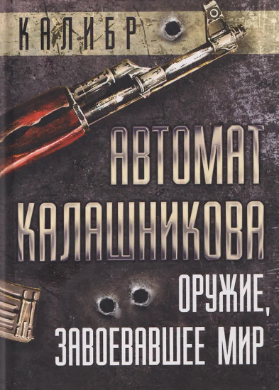 Автомат Калашникова. Оружие, завоевавшее мир