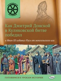 Как Дмитрий Донской в Куликовской битве победил, а Иван III избавил Русь от монгольского ига. Готовимся к урокам истории