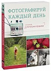 Фотографируй каждый день. От основ к ручному режиму