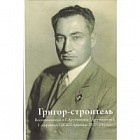 Григор-строитель. Воспоминания о Г.А. Арутюняне (Арутинова), I секретаре ЦК КП Армении 1937-1953 гг