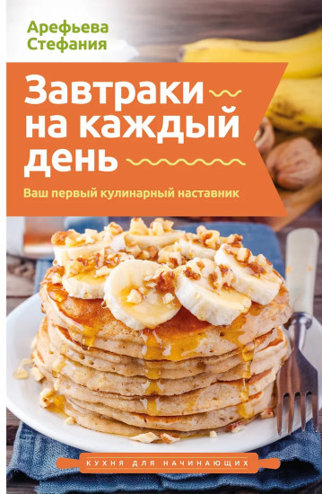 Завтраки на каждый день. Ваш первый кулинарный наставник