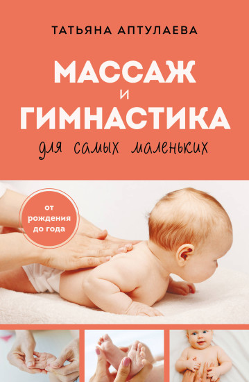 Массаж и гимнастика для самых маленьких. От рождения до года