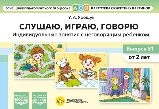Слушаю, играю, говорю. Индивидуальные занятия с неговорящим ребёнком. Выпуск 51