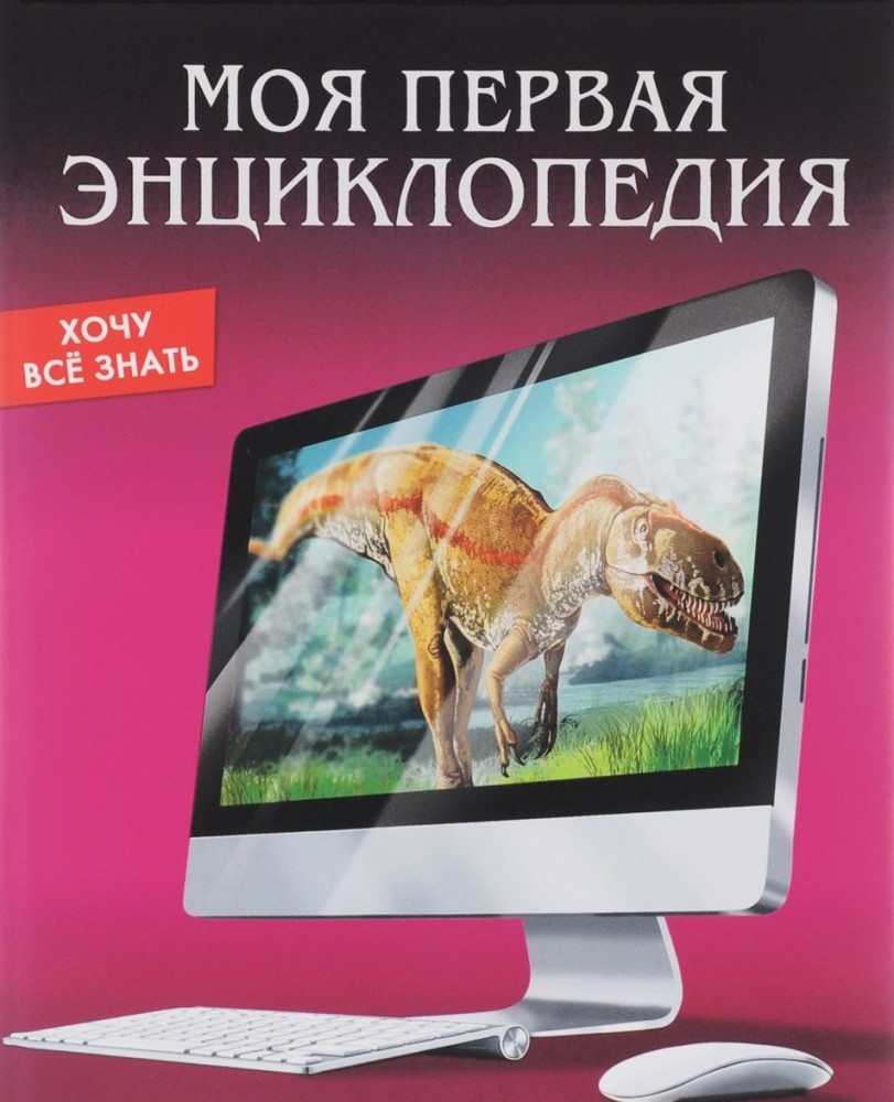 Моя первая энциклопедия | Энциклопедия. Хочу всё знать