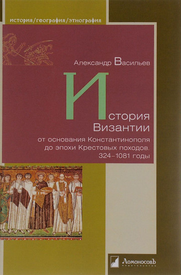 История Византии от основания Константинополя до эпохи Крестовых походов. 324–1081 годы