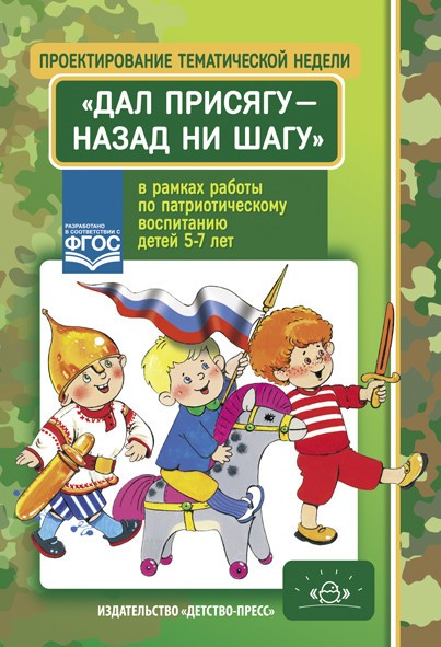 Проектирование тематической недели "Дал присягу - назад ни шагу!" в рамках работы по патриотическому воспитанию детей 5-7 лет. ФГОС | Игротека
