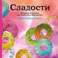 Сладости. Раскраска-антистресс для творчества и вдохновения (летняя серия) | Арт-терапия. Раскраски-антистресс