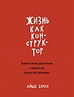 Жизнь как конструктор. Выдели главное, убери лишнее и создай жизнь, которая тебя вдохновляет