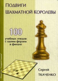 Подвиги шахматной королевы. 100 учебных этюдов с одной ферзем в финале