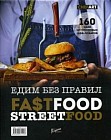 Едим без правил. Fastfood. Streetfood. 160 идей от трендовых шеф-поваров