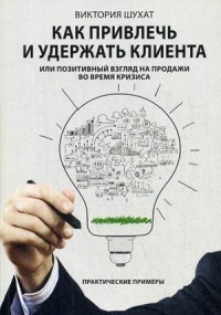 Как привлечь и удержать клиента, или Позитивный взгляд на продажи во время кризиса. Практические приемы