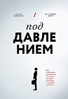 Под давлением. Как добиваться результатов в условиях жестких дедлайнов и неопределенности