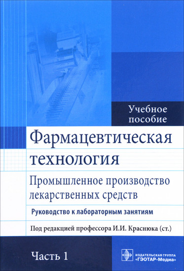 Фармацевтическая технология. Промышленное производство лекарственных средств. Руководство к лабораторным занятиям. Учебное пособие. В 2-х частях. Часть 1. Гриф МО РФ