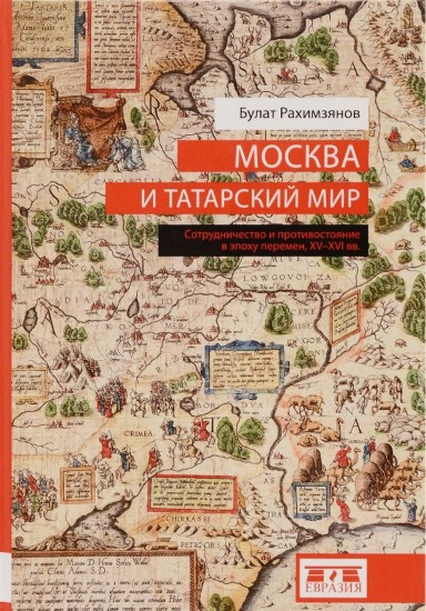 Москва и татарский мир. Сотрудничество и противостояние в эпоху перемен, XV—XV вв