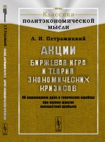 Акции. Биржевая игра и теория экономических кризисов. Об акционерном деле и типических ошибках при оценке шансов неизвестной прибыли. Выпуск №46