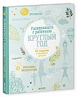 Развиваемся с ребенком круглый год. 52 недели семейного досуга