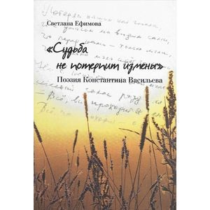 &quot;Судьба не потерпит измены&quot;. Поэзия Константина Васильева