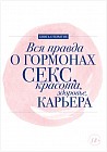 Вся правда о гормонах. Секс. Красота. Здоровье. Карьера