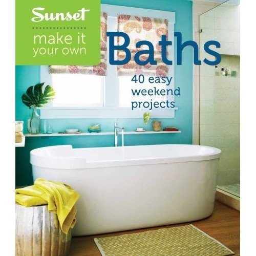 Sunset Make It Your Own: Baths: 40 Easy Weekend Projects