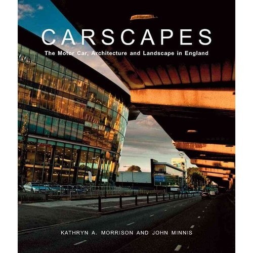 Carscapes. The Motor Car, Architecture, and Landscape in England