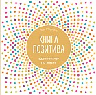 Книга позитива. Вдохновляет по жизни