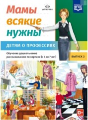 Мамы всякие нужны. Детям о профессиях. 5 - 7 лет. Вып. 2