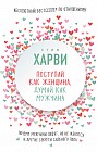 Поступай как женщина, думай как мужчина. Почему мужчины любят, но не женятся и другие секреты сильного пола