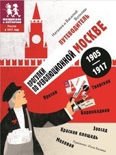 Путеводитель «Прогулки по революционной Москве. 1905 - 1917»