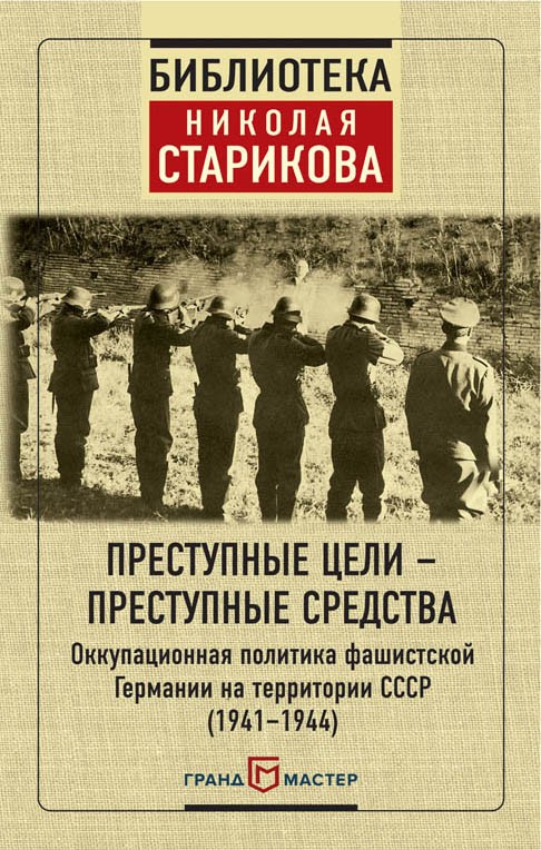 Преступные цели - преступные средства. Оккупационная политика фашистской Германии на территории СССР | Библиотека Николая Старикова