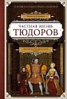 Частная жизнь Тюдоров. Секреты венценосной семьи