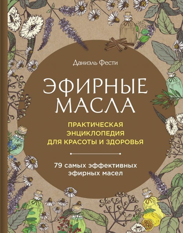 Эфирные масла. Практическая энциклопедия для красоты и здоровья | Подарочные издания. Красота и здоровье
