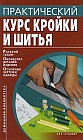 Практический курс кройки и шитья: Раскрой ткани; Обработка деталей изделия; Основные чертежи одежды