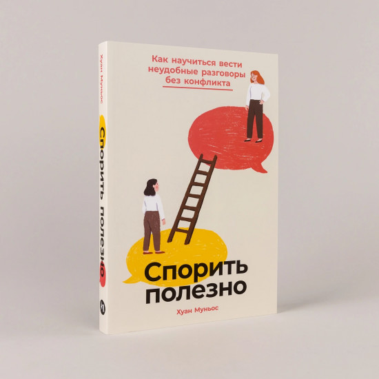 Спорить полезно. Как научиться вести неудобные разговоры без конфликта