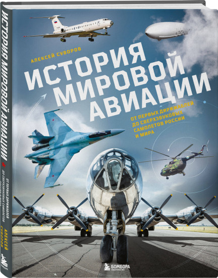 История мировой авиации. От первых дирижаблей до сверхзвуковых самолетов России и мира