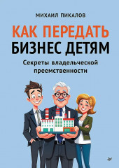 Как передать бизнес детям. Секреты владельческой преемственности - Фото 1