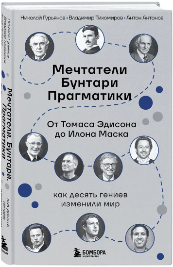 Мечтатели. Бунтари. Прагматики. От Томаса Эдисона до Илона Маска: как десять гениев изменили мир