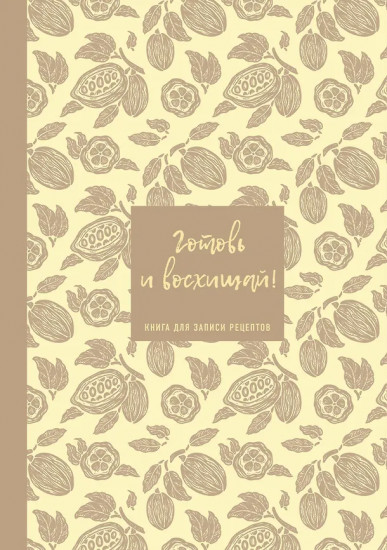 Книга для записи кулинарных рецептов «Готовь и восхищай!»